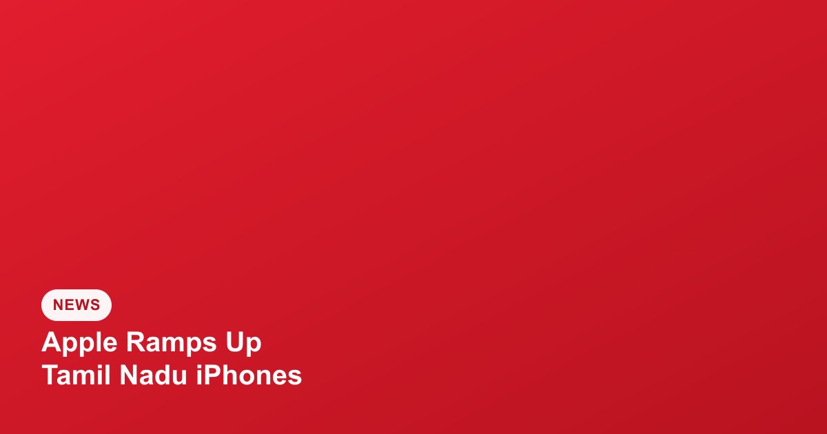 Apple Ramps Up iPhone Production in Tamil Nadu Amid Export Diversification