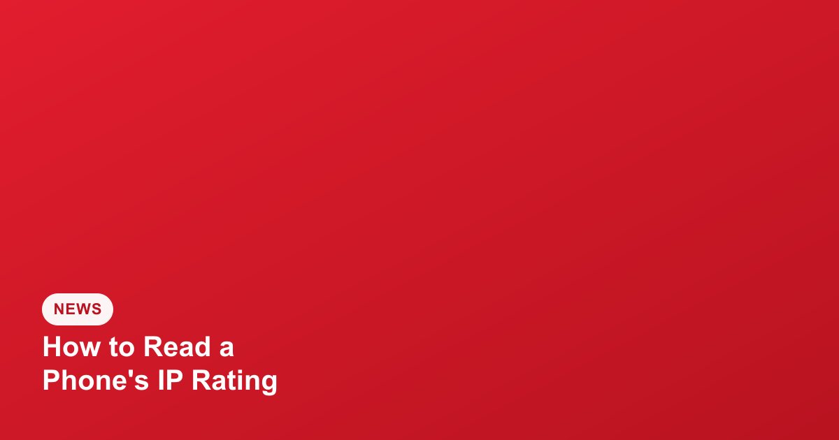 How to Read a Phone's IP Rating: IP66 vs IP68 vs IP69 Explained