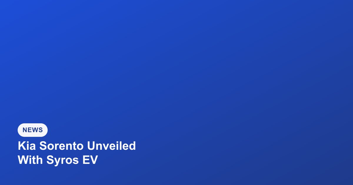 Kia Sorento Expected to Be Unveiled Alongside the Syros EV