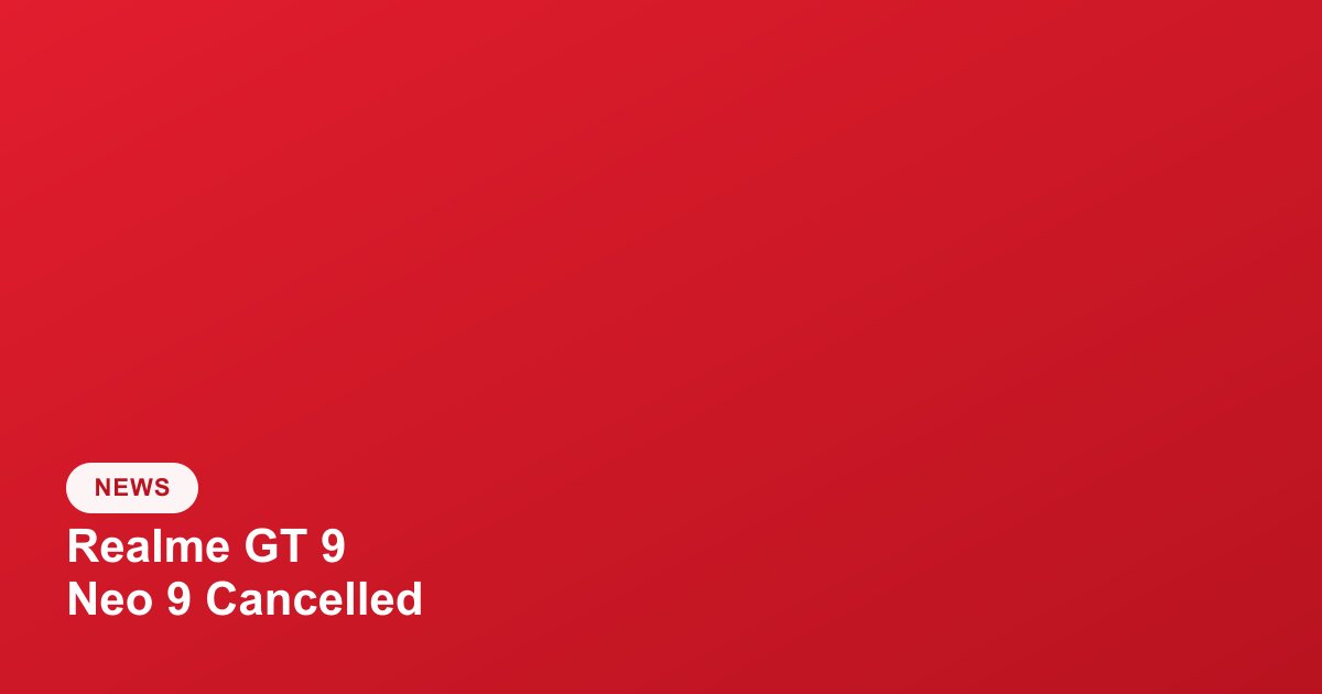 Realme GT 9 and Neo 9 Series Reportedly Cancelled for 2026