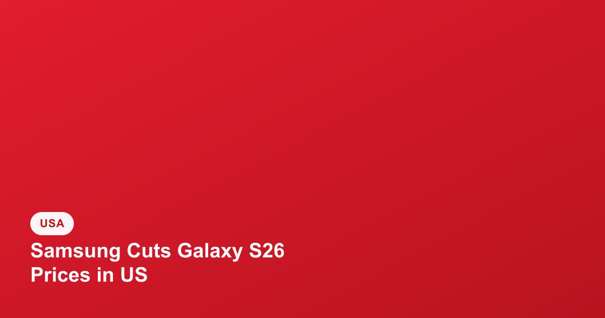 Samsung Cuts Galaxy S26 Prices in the US for the First Time, Up to $200 Off