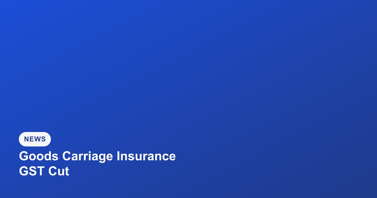 Third-Party Goods Carriage Insurance GST Cut to 5% From September 2025
