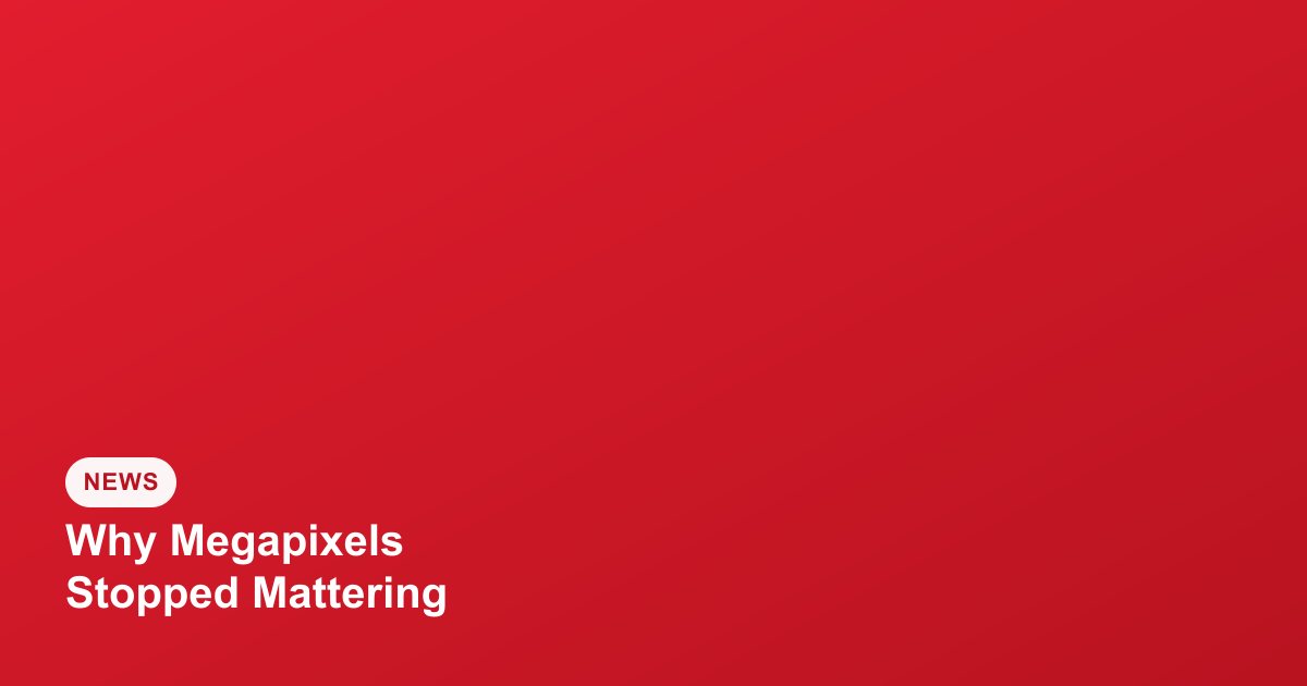 Why Camera Megapixel Counts Stopped Mattering as Much
